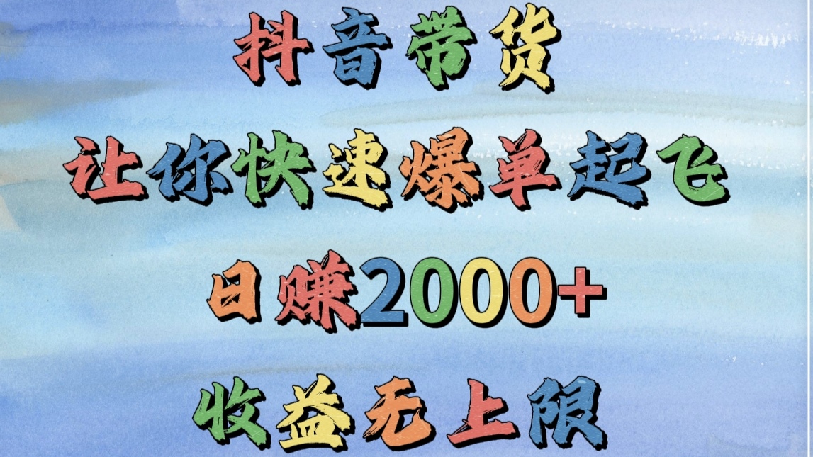 抖音带货,让你快速爆单起飞,日赚2000+,收益无上限网创吧-网创项目资源站-副业项目-创业项目-搞钱项目网创吧