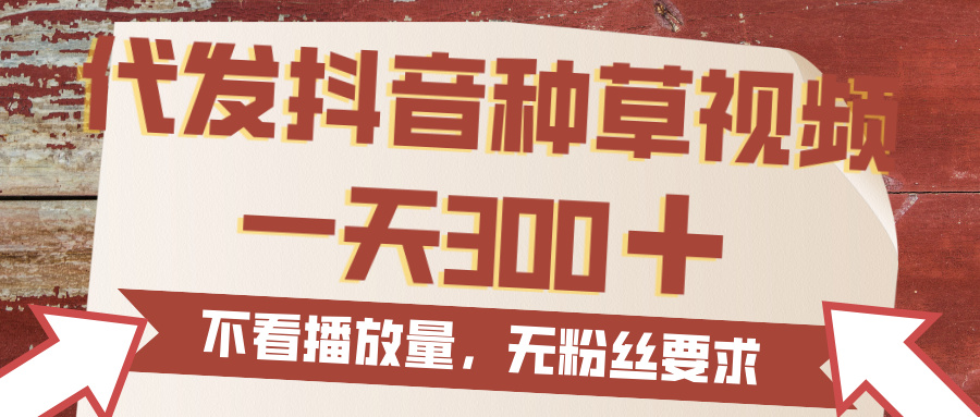 代发抖音种草视频，一天300，无粉丝要求，不看播放量网创吧-网创项目资源站-副业项目-创业项目-搞钱项目网创吧