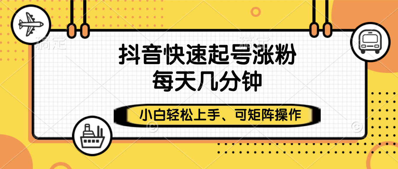 抖音快速起号涨粉，小白轻松上手、每天几分钟，可矩阵操作网创吧-网创项目资源站-副业项目-创业项目-搞钱项目网创吧