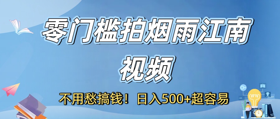 不用愁搞钱!零门槛拍烟雨江南视频,日入500+超容易网创吧-网创项目资源站-副业项目-创业项目-搞钱项目网创吧