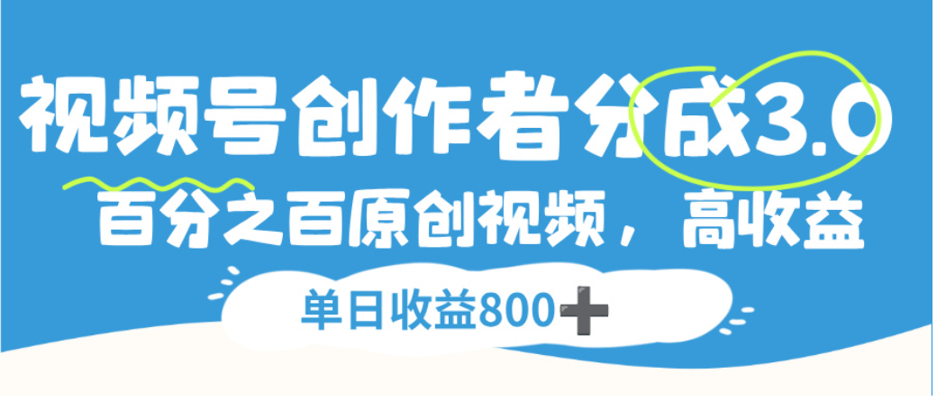 视频号创作者分成3.0，100%原创视频高收益，单日可收益800+网创吧-网创项目资源站-副业项目-创业项目-搞钱项目网创吧